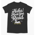 Haha Made You Read Books Bookworm Teacher Librarian Unisex T-Shirt
