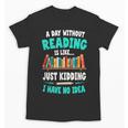 Humor Book Reader A Day Without Reading Is Like Unisex T-Shirt