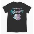 Id Rather Be Reading Book Librarian Men Women Kids Unisex T-Shirt Id Rather Be Reading Book Librarian Men Women Kids Unisex T-Shirt