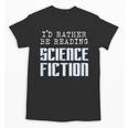 I'd Rather Be Reading Science Fiction Sci Fi Book Reader Unisex T-Shirt I'd Rather Be Reading Science Fiction Sci Fi Book Reader Unisex T-Shirt