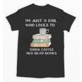 I'm Just a Girl Who Loves To Drink Coffee And Read Books Unisex T-Shirt I'm Just a Girl Who Loves To Drink Coffee And Read Books Unisex T-Shirt