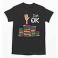 I'm Ok Read Book Reading Librarian Teacher Men Women Unisex T-Shirt I'm Ok Read Book Reading Librarian Teacher Men Women Unisex T-Shirt