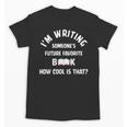 I'm Writing Someone's Future Favorite Book How Cool Is That Unisex T-Shirt I'm Writing Someone's Future Favorite Book How Cool Is That Unisex T-Shirt