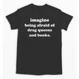 Imagine Being Afraid Of Drag Queens And Books Reader Unisex T-Shirt Imagine Being Afraid Of Drag Queens And Books Reader Unisex T-Shirt