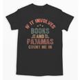 If It Involves Books And Pajamas Book Lover Bookworm Unisex T-Shirt