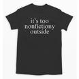 It's Too Nonfictiony Outside Fiction Book Unisex T-Shirt