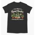 I Just Want To Read Books And Buy More Plants Unisex T-Shirt I Just Want To Read Books And Buy More Plants Unisex T-Shirt