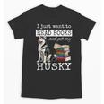 I Just Want To Read Books And Pet My Husky Dog Unisex T-Shirt I Just Want To Read Books And Pet My Husky Dog Unisex T-Shirt