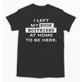 I Left My Book Boyfriend At Home To Be Here Unisex T-Shirt I Left My Book Boyfriend At Home To Be Here Unisex T-Shirt