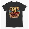 I Left The Group Chat Introvert Peace Tired Talk Alone Unisex T-Shirt I Left The Group Chat Introvert Peace Tired Talk Alone Unisex T-Shirt