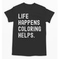 Life Happens Coloring Helps Coloring Book Lover Unisex T-Shirt Life Happens Coloring Helps Coloring Book Lover Unisex T-Shirt