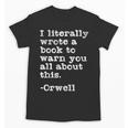 I Literally Wrote A Book To Warn You All About This Orwell Unisex T-Shirt I Literally Wrote A Book To Warn You All About This Orwell Unisex T-Shirt