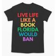 Live Life Like A Book Florida Would Ban Gay Rights LGBTQ Unisex T-Shirt