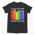 Live Life Like A Book Florida Would Ban LGBT Month Unisex T-Shirt