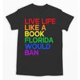 Live Life Like A Book Florida Would Ban LGBTQ Pride Equality Unisex T-Shirt Live Life Like A Book Florida Would Ban LGBTQ Pride Equality Unisex T-Shirt