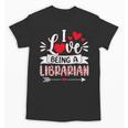 I Love Being A Librarian Library Book Valentine's Day Unisex T-Shirt I Love Being A Librarian Library Book Valentine's Day Unisex T-Shirt