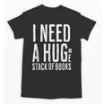 I Need A Huge Stack Of Books Book Lover Joke Unisex T-Shirt I Need A Huge Stack Of Books Book Lover Joke Unisex T-Shirt
