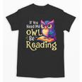 If You Need Me Owl Be Reading Book Lover Reading Bookworm Unisex T-Shirt