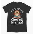 If You Need Me Owl Be Reading Cute Owl Book Unisex T-Shirt