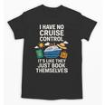 I Have No Cruise Control-It's Like They Book Themselves Unisex T-Shirt