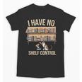 I Have No Shelf Control Book Lover Bookworms Unisex T-Shirt I Have No Shelf Control Book Lover Bookworms Unisex T-Shirt