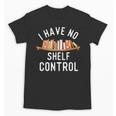 I Have No Shelf Control Book Lover Reading Bookworm Reader Unisex T-Shirt I Have No Shelf Control Book Lover Reading Bookworm Reader Unisex T-Shirt