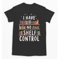 i Have No Shelf Control Book Lovers Book Reading Library Unisex T-Shirt i Have No Shelf Control Book Lovers Book Reading Library Unisex T-Shirt