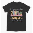 No Shelf Control Book Readers Librarians Bookworms Unisex T-Shirt No Shelf Control Book Readers Librarians Bookworms Unisex T-Shirt