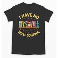I Have No Shelf Control Librarian Books Reader Library Book Unisex T-Shirt