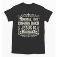 Normal Isn't Coming Back Jesus Is Book Of Revelations Bible Unisex T-Shirt Normal Isn't Coming Back Jesus Is Book Of Revelations Bible Unisex T-Shirt