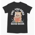 Owl You Need Is A Good Book Teacher Librarian Reading Unisex T-Shirt