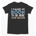 I Paused My Book To Be Here You'Re Welcome Reading Lover Unisex T-Shirt I Paused My Book To Be Here You'Re Welcome Reading Lover Unisex T-Shirt
