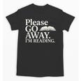 Please Go Away Im Reading Book Lover Quote Unisex T-Shirt Please Go Away Im Reading Book Lover Quote Unisex T-Shirt