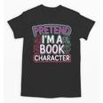 Pretend I'm A Book Character Reader Fan Cosplay Unisex T-Shirt Pretend I'm A Book Character Reader Fan Cosplay Unisex T-Shirt