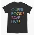 Queer Books Save Lives Read Banned Books LGBTQIA Books Unisex T-Shirt Queer Books Save Lives Read Banned Books LGBTQIA Books Unisex T-Shirt