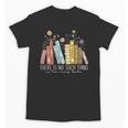 There Is No Such Thing As Too Many Books Lover Unisex T-Shirt There Is No Such Thing As Too Many Books Lover Unisex T-Shirt