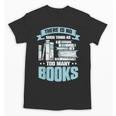 There Is No Such Thing As Too Many Books Shirt Bookish Unisex T-Shirt There Is No Such Thing As Too Many Books Shirt Bookish Unisex T-Shirt