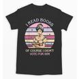 I Read Books Of Course I Didn't Vote For Him Vintage Quote Unisex T-Shirt I Read Books Of Course I Didn't Vote For Him Vintage Quote Unisex T-Shirt