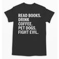 Read Books Drink Coffee Pet Dogs Fight Evil Bookworm Unisex T-Shirt Read Books Drink Coffee Pet Dogs Fight Evil Bookworm Unisex T-Shirt