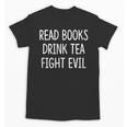 Read Books Drink Tea Fight Evil Unisex T-Shirt Read Books Drink Tea Fight Evil Unisex T-Shirt