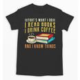 That What i Do i Read Books And i Know Things Coffee Reading Unisex T-Shirt