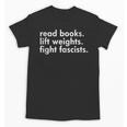 Read Books Lift Weights Fight Fascists Reading Activism Meme Unisex T-Shirt Read Books Lift Weights Fight Fascists Reading Activism Meme Unisex T-Shirt