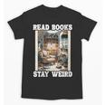 Read Books Stay Weird Book Lover Introvert Book Unisex T-Shirt Read Books Stay Weird Book Lover Introvert Book Unisex T-Shirt