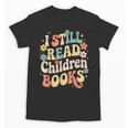 I Still Read Children Books Women Men Kids Books Lovers Unisex T-Shirt I Still Read Children Books Women Men Kids Books Lovers Unisex T-Shirt