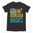 I Still Read Childrens Books Bibliophile Reader Unisex T-Shirt