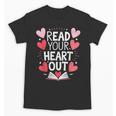 Read Your Heart Out Teacher Reading Book Love Valentines Day Unisex T-Shirt Read Your Heart Out Teacher Reading Book Love Valentines Day Unisex T-Shirt