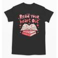 Read Your Heart Out Teacher Valentines Day Book Lover Unisex T-Shirt Read Your Heart Out Teacher Valentines Day Book Lover Unisex T-Shirt