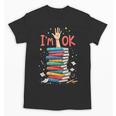 Reading Books Librarian Reader Nerd I'm Ok School Teacher Unisex T-Shirt Reading Books Librarian Reader Nerd I'm Ok School Teacher Unisex T-Shirt