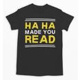 Reading Literacy Ha Ha Made You Read Book Lover Joke Unisex T-Shirt Reading Literacy Ha Ha Made You Read Book Lover Joke Unisex T-Shirt