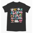 Reading Is Self-Care Book Lover Teacher Student Men Women Unisex T-Shirt